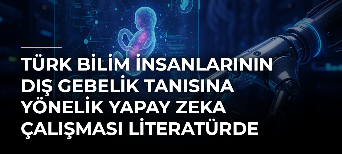 Türk Bilim İnsanlarının Dış Gebelik Tanısına Yönelik Yapay Zeka Çalışması Literatürde