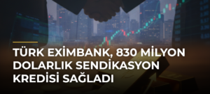 Türk Eximbank, 830 milyon dolarlık sendikasyon kredisi sağladı