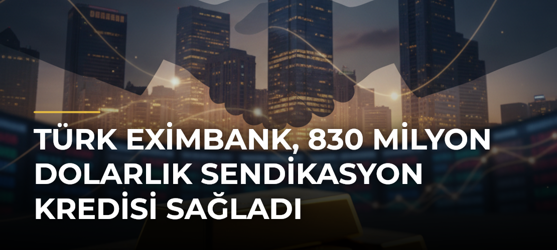 Türk Eximbank, 830 Milyon Dolarlık Sendikasyon Kredisi Sağladı - Mirat Haber