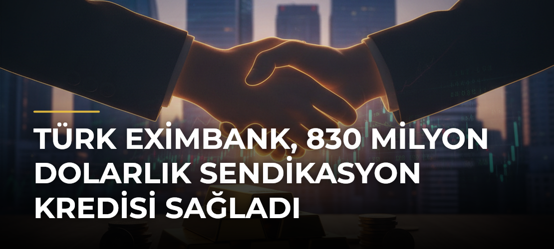 Türk Eximbank, 830 milyon dolarlık sendikasyon kredisi sağladı - Mirat Haber