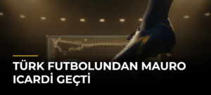 Türk futbolundan Mauro Icardi geçti