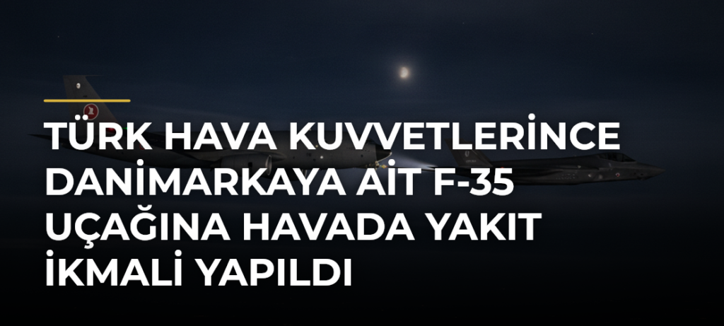 Türk Hava Kuvvetlerince Danimarkaya ait F-35 uçağına havada yakıt ikmali yapıldı