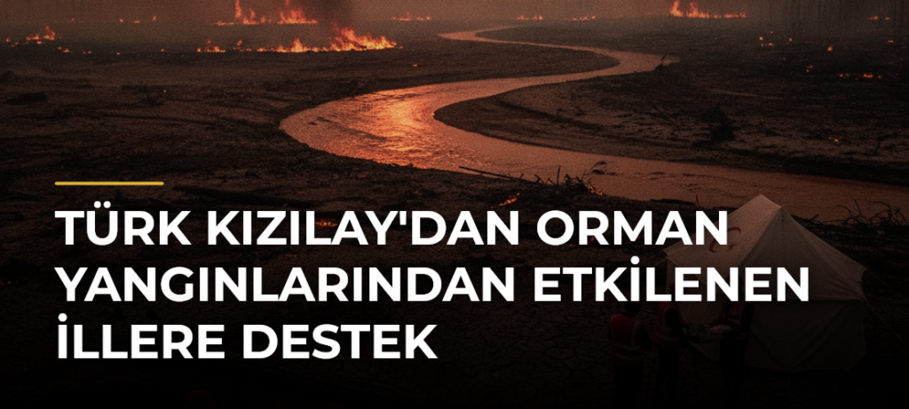 Türk Kızılay’dan Orman Yangınlarından Etkilenen İllere Destek