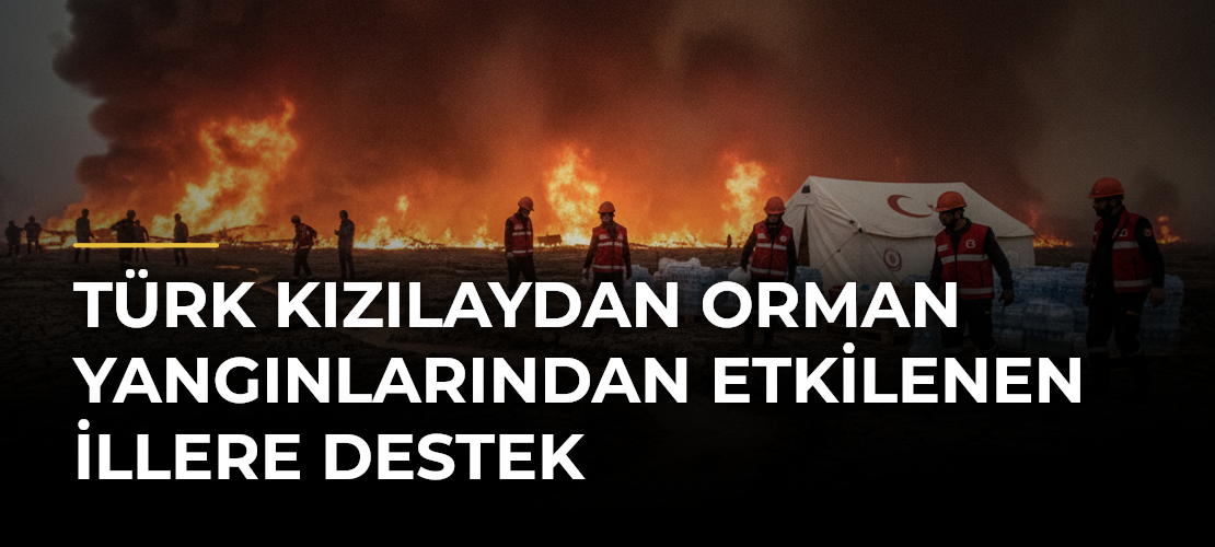 Türk Kızılaydan Orman Yangınlarından Etkilenen İllere Destek