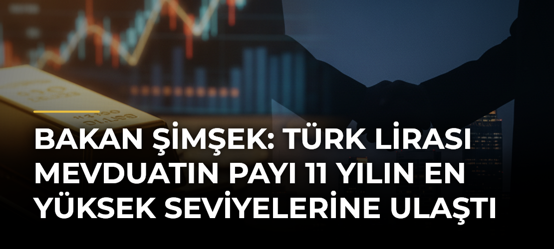 Bakan Şimşek: Türk lirası mevduatın payı 11 yılın en yüksek seviyelerine ulaştı