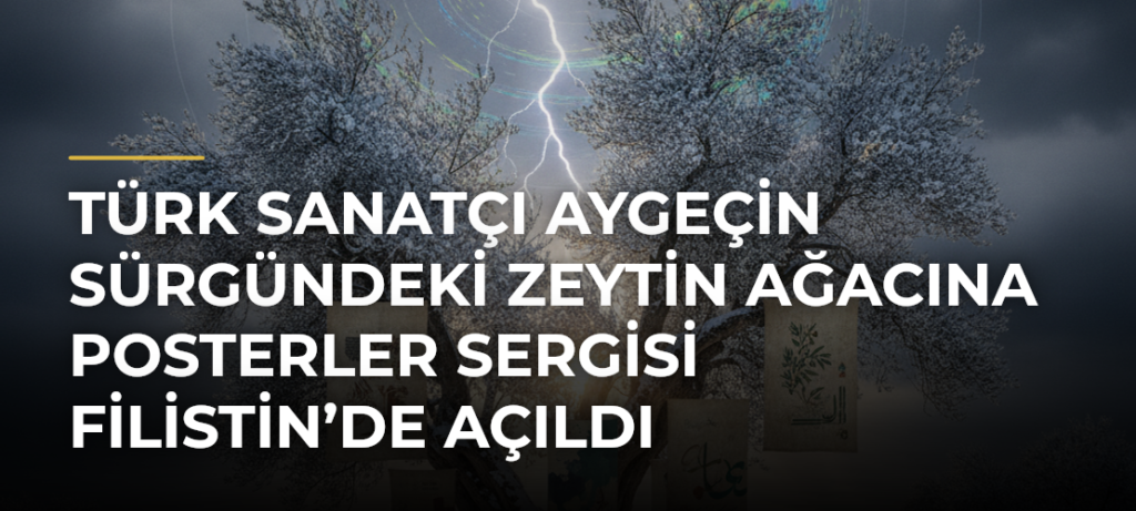 Türk sanatçı Aygeçin Sürgündeki Zeytin Ağacına Posterler sergisi Filistin’de açıldı