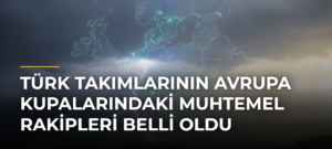 Türk takımlarının Avrupa kupalarındaki muhtemel rakipleri belli oldu