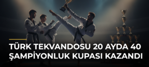 Türk Tekvandosu 20 Ayda 40 Şampiyonluk Kupası Kazandı