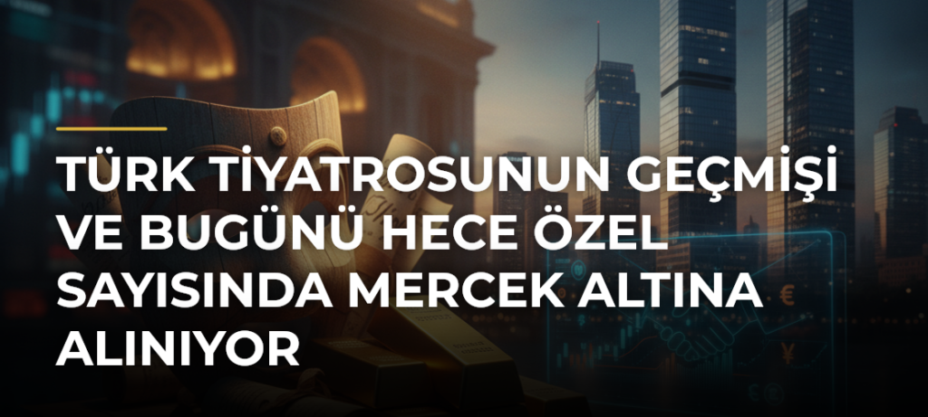 Türk Tiyatrosunun Geçmişi ve Bugünü Hece Özel Sayısında Mercek Altına Alınıyor