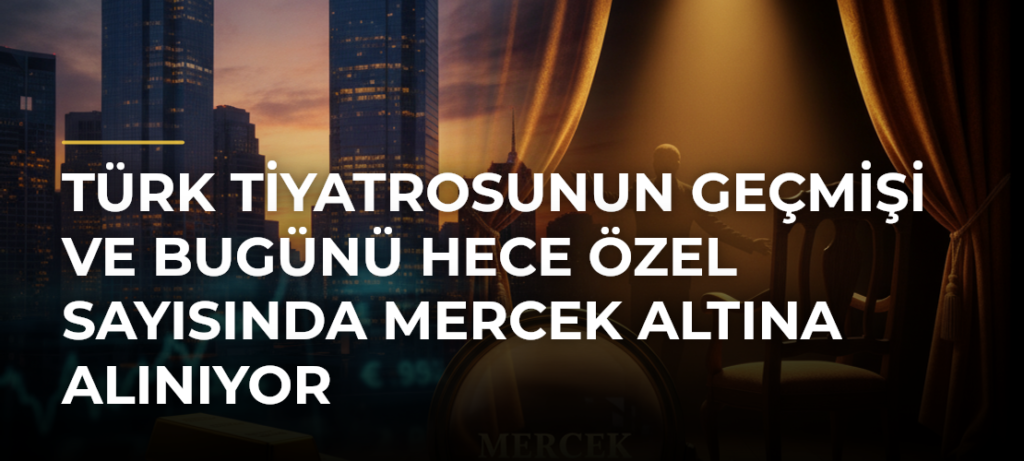 Türk Tiyatrosunun Geçmişi ve Bugünü Hece Özel Sayısında Mercek Altına Alınıyor