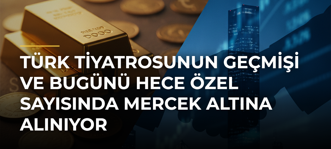 Türk Tiyatrosunun Geçmişi ve Bugünü Hece Özel Sayısında Mercek Altına Alınıyor
