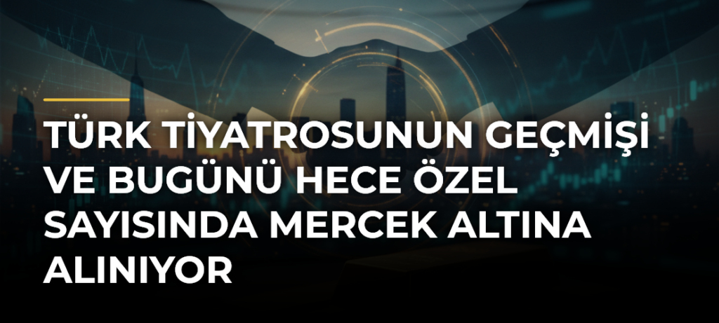 Türk tiyatrosunun geçmişi ve bugünü Hece özel sayısında mercek altına alınıyor