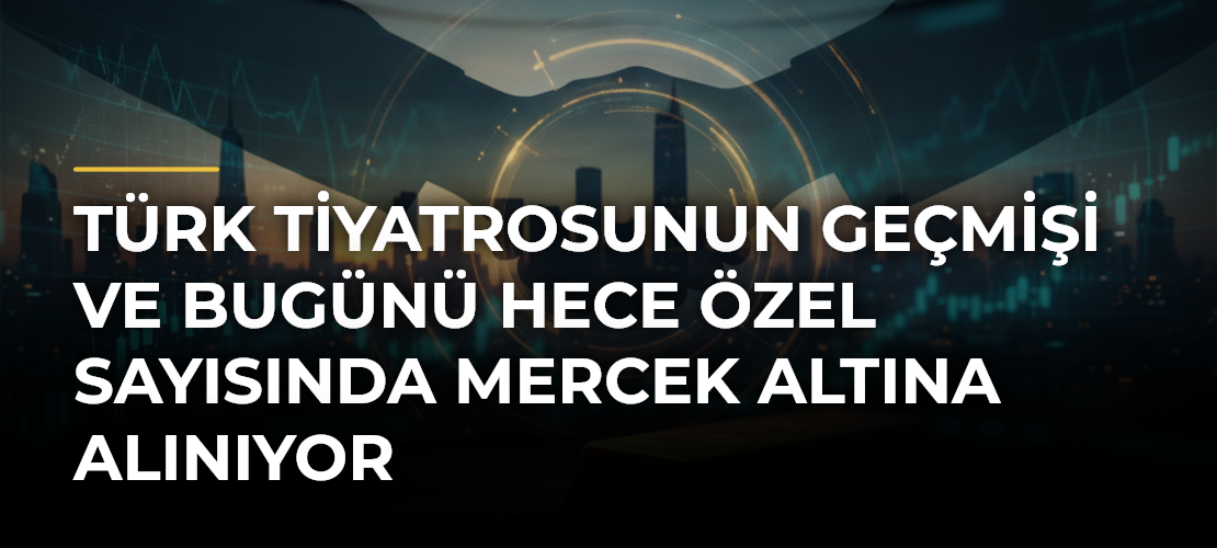 Türk tiyatrosunun geçmişi ve bugünü Hece özel sayısında mercek altına alınıyor