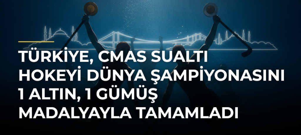 Türkiye, CMAS Sualtı Hokeyi Dünya Şampiyonasını 1 altın, 1 gümüş madalyayla tamamladı