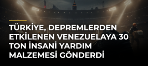 Türkiye, depremlerden etkilenen Venezuelaya 30 ton insani yardım malzemesi gönderdi