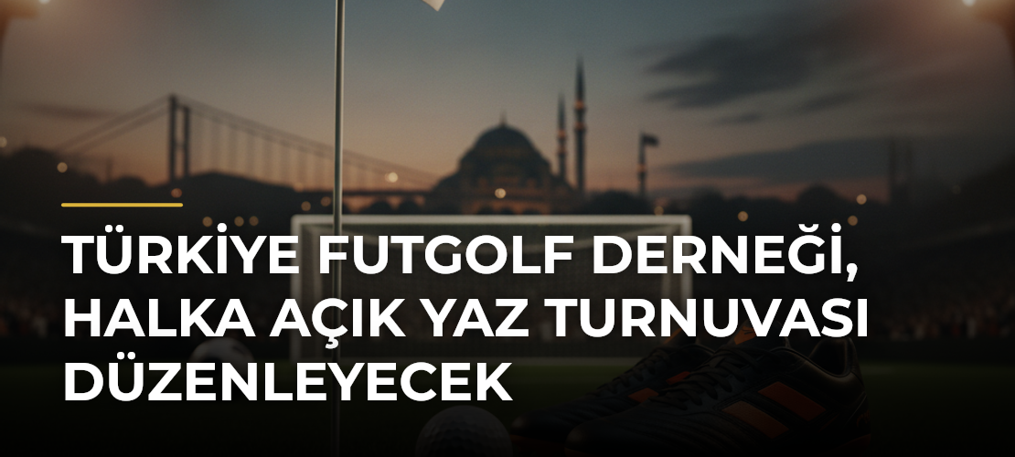 Türkiye Futgolf Derneği, halka açık yaz turnuvası düzenleyecek