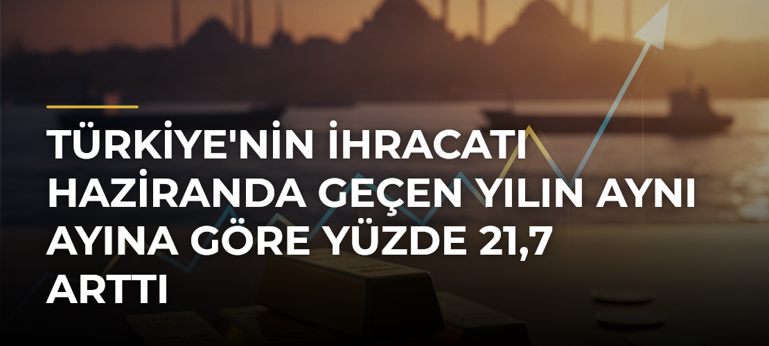 Türkiye'nin ihracatı haziranda geçen yılın aynı ayına göre yüzde 21,7 arttı - Mirat Haber