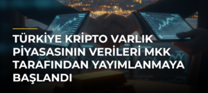Türkiye Kripto Varlık Piyasasının Verileri MKK Tarafından Yayımlanmaya Başlandı