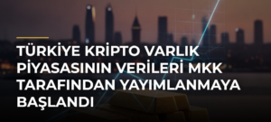 Türkiye Kripto Varlık Piyasasının Verileri MKK Tarafından Yayımlanmaya Başlandı