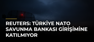 Reuters: Türkiye NATO Savunma Bankası Girişimine Katılmıyor