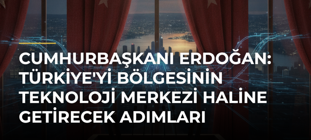 Cumhurbaşkanı Erdoğan: Türkiye’yi bölgesinin teknoloji merkezi haline getirecek adımları kararlılıkla atıyoruz