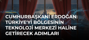 Cumhurbaşkanı Erdoğan: Türkiye’yi bölgesinin teknoloji merkezi haline getirecek adımları kararlılıkla atıyoruz