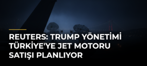 Reuters: Trump Yönetimi Türkiye’ye Jet Motoru Satışı Planlıyor