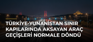 Türkiye-Yunanistan sınır kapılarında aksayan araç geçişleri normale döndü