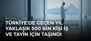 Türkiye’de Geçen Yıl Yaklaşık 500 Bin Kişi İş ve Tayin İçin Taşındı