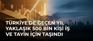 Türkiye’de Geçen Yıl Yaklaşık 500 Bin Kişi İş ve Tayin İçin Taşındı