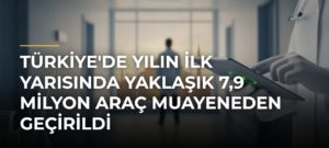 Türkiye’de Yılın İlk Yarısında Yaklaşık 7,9 Milyon Araç Muayeneden Geçirildi
