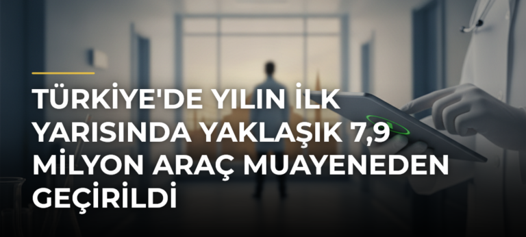 Türkiye’de Yılın İlk Yarısında Yaklaşık 7,9 Milyon Araç Muayeneden Geçirildi