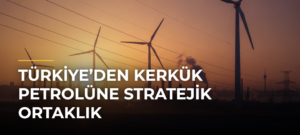 Türkiye’den Kerkük Petrolüne Stratejik Ortaklık