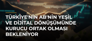 Türkiye’nin AB’nin Yeşil ve Dijital Dönüşümünde Kurucu Ortak Olması Bekleniyor