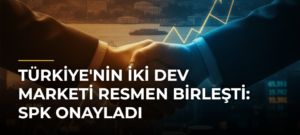 Türkiye’nin İki Dev Marketi Resmen Birleşti: SPK Onayladı