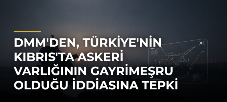 DMM’den, Türkiye’nin Kıbrıs’ta askeri varlığının gayrimeşru olduğu iddiasına tepki