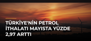 Türkiye’nin petrol ithalatı mayısta yüzde 2,97 arttı
