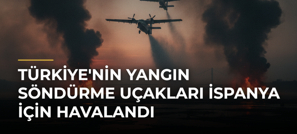 Türkiye’nin Yangın Söndürme Uçakları İspanya İçin Havalandı