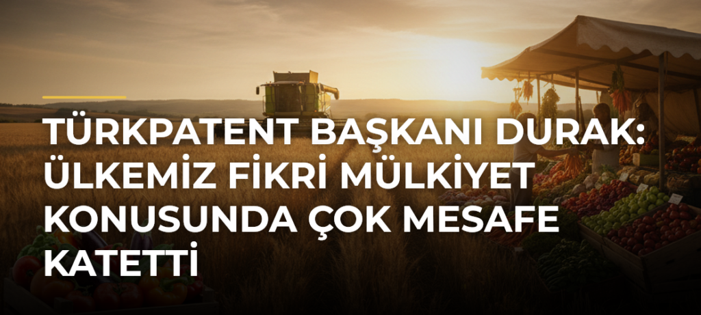 TÜRKPATENT Başkanı Durak: Ülkemiz fikri mülkiyet konusunda çok mesafe katetti