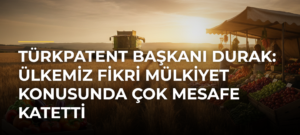 TÜRKPATENT Başkanı Durak: Ülkemiz fikri mülkiyet konusunda çok mesafe katetti
