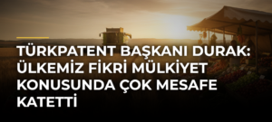 TÜRKPATENT Başkanı Durak: Ülkemiz fikri mülkiyet konusunda çok mesafe katetti