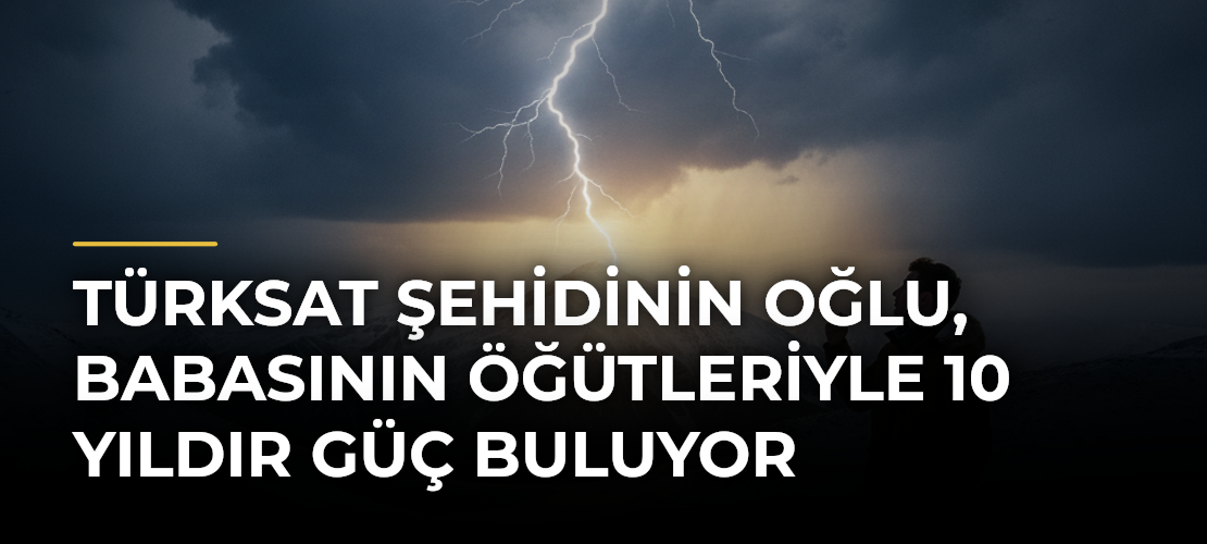 TÜRKSAT Şehidinin Oğlu, Babasının Öğütleriyle 10 Yıldır Güç Buluyor