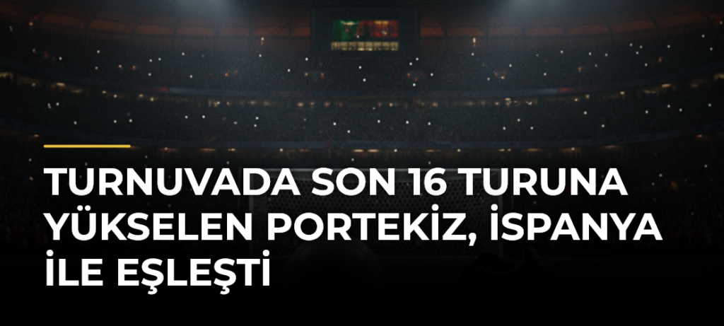 Turnuvada Son 16 Turuna Yükselen Portekiz, İspanya ile Eşleşti