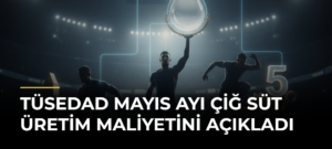 TÜSEDAD Mayıs Ayı Çiğ Süt Üretim Maliyetini Açıkladı