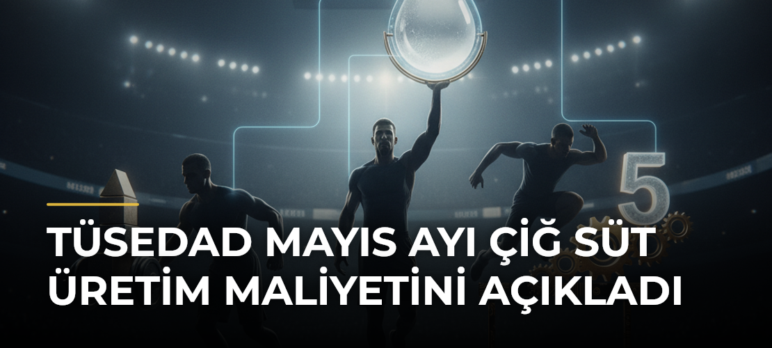 TÜSEDAD Mayıs Ayı Çiğ Süt Üretim Maliyetini Açıkladı