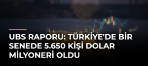 UBS raporu: Türkiye’de bir senede 5.650 kişi dolar milyoneri oldu