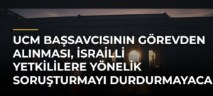 UCM Başsavcısının Görevden Alınması, İsrailli Yetkililere Yönelik Soruşturmayı Durdurmayacak