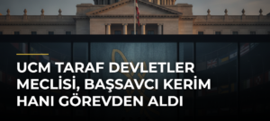 UCM Taraf Devletler Meclisi, Başsavcı Kerim Hanı görevden aldı
