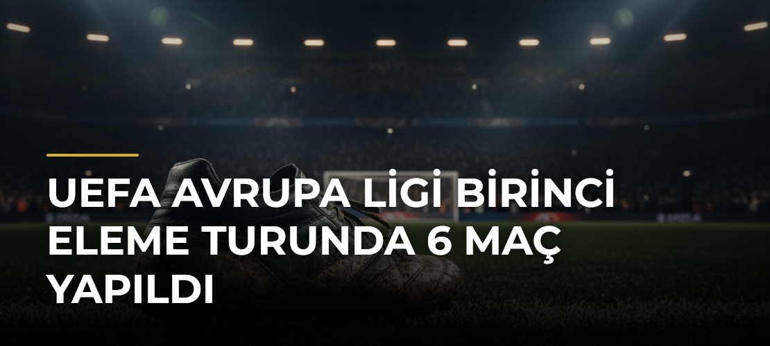 UEFA Avrupa Ligi Birinci Eleme Turunda 6 Maç Yapıldı - Mirat Haber