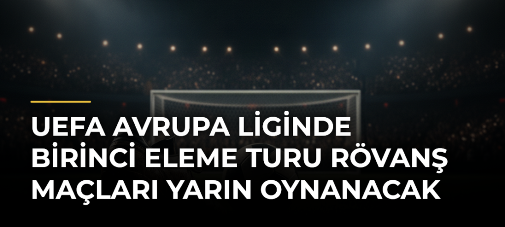 UEFA Avrupa Liginde Birinci Eleme Turu Rövanş Maçları Yarın Oynanacak